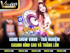 Game Show VIN88 - Trải Nghiệm Casino Đỉnh Cao Và Thắng Lớn