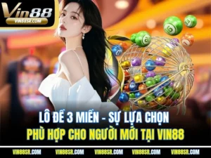 Lô Đề 3 Miền – Sự Lựa Chọn Phù Hợp Cho Người Mới Tại Vin88