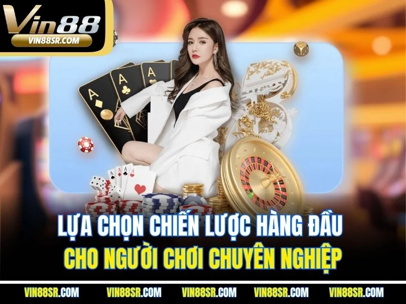 Lựa chọn chiến lược hàng đầu cho người chơi chuyên nghiệp
