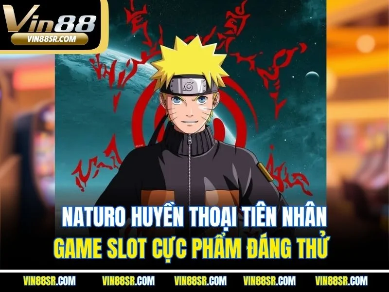 Naturo Huyền Thoại Tiên Nhân – Game Slot Cực Phẩm Đáng Thử