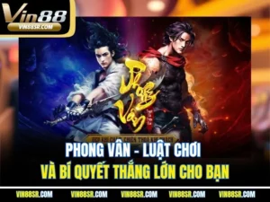 Phong Vân – Luật Chơi Và Bí Quyết Thắng Lớn Cho Bạn