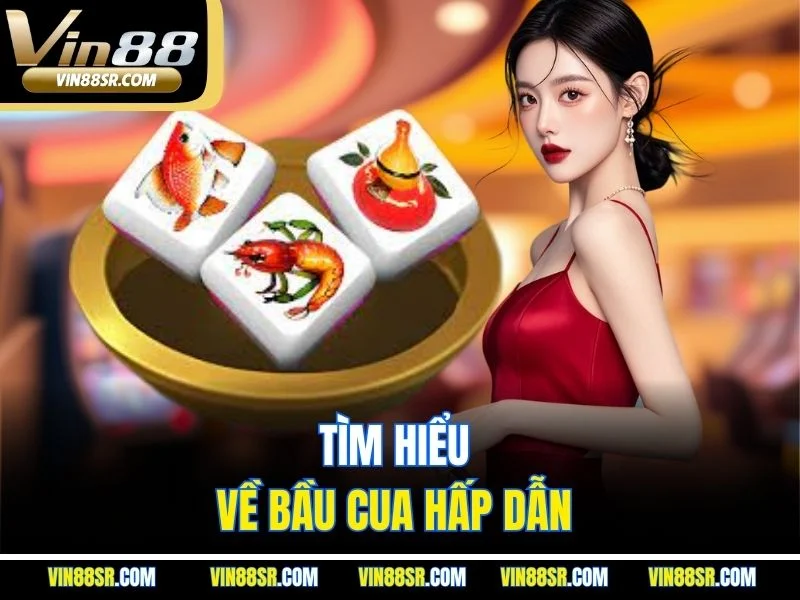 Tìm hiểu về bầu cua hấp dẫn 